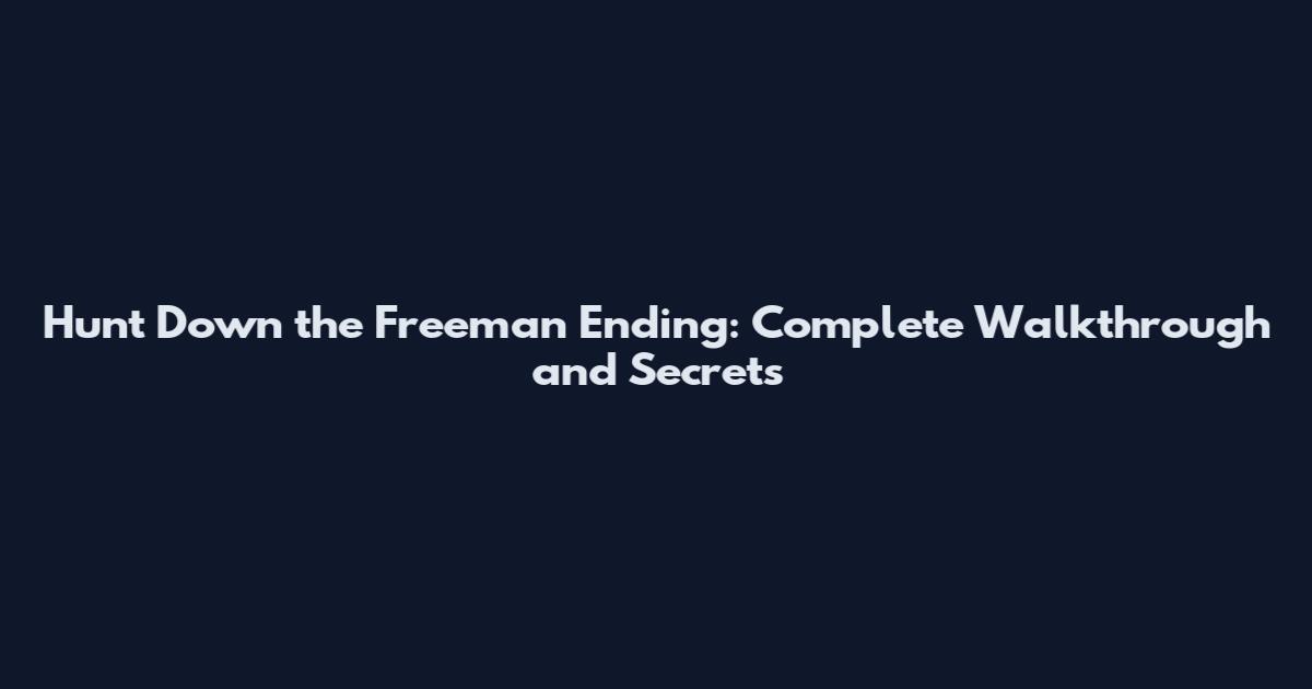 Hunt Down the Freeman Ending: Complete Walkthrough and Secrets