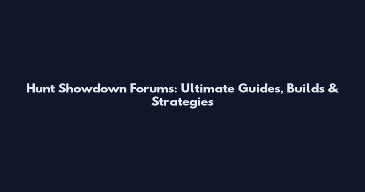 Hunt Showdown Forums: Ultimate Guides, Builds & Strategies