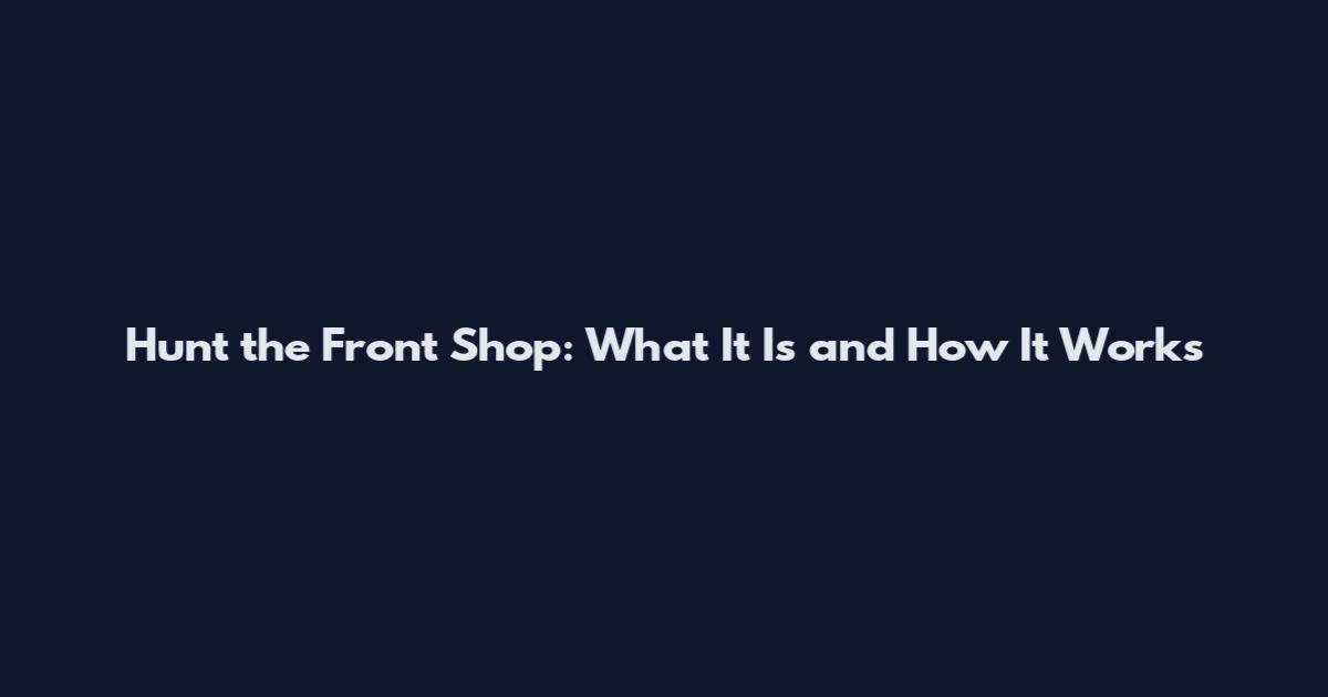 Hunt the Front Shop: What It Is and How It Works