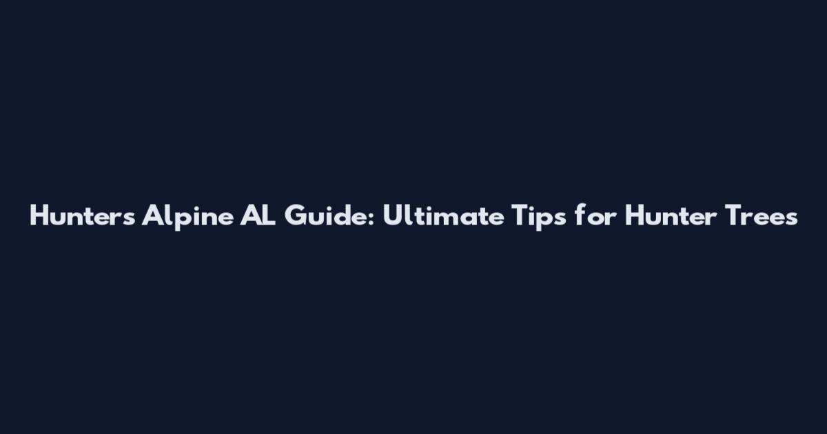 Hunter's Alpine AL Guide: Ultimate Tips for Hunter Trees
