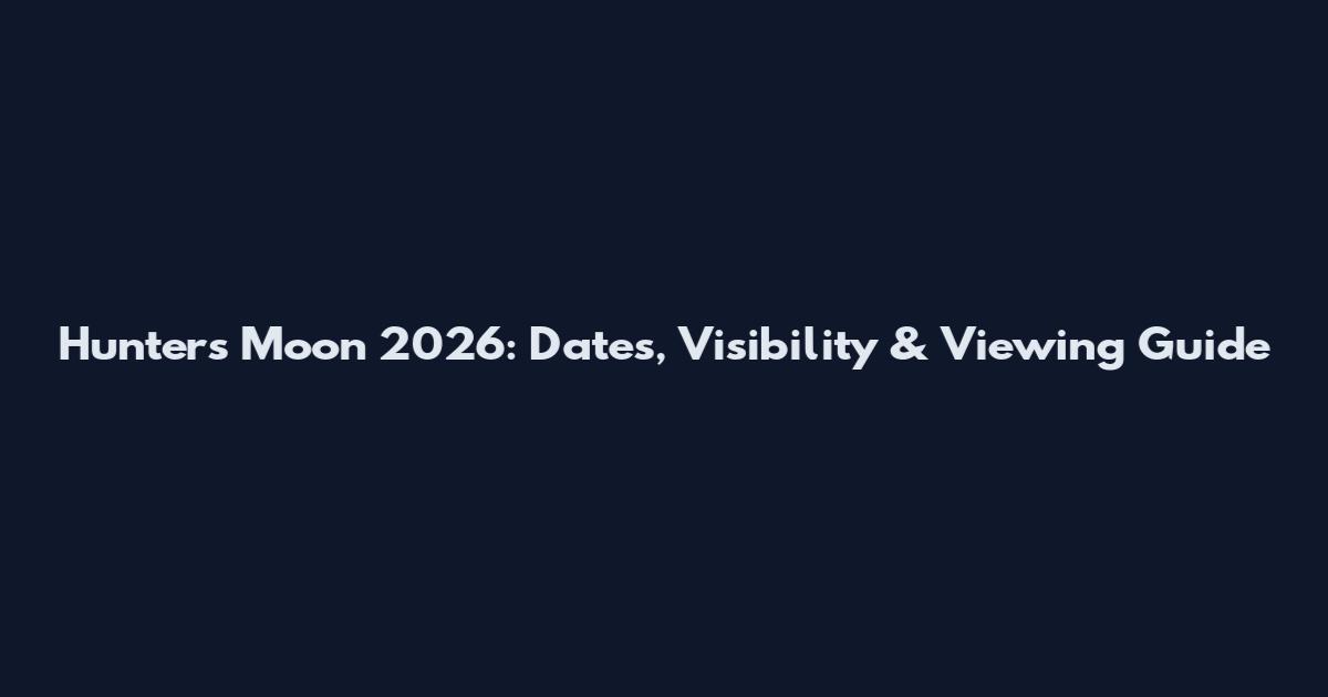Hunter's Moon 2026: Dates, Visibility & Viewing Guide