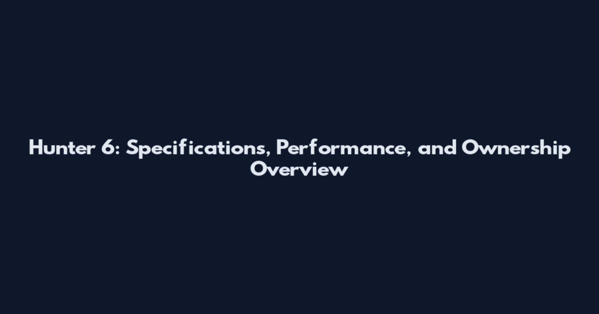 Hunter 6: Specifications, Performance, and Ownership Overview