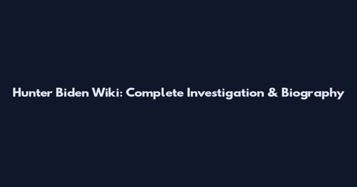 Hunter Biden Wiki: Complete Investigation & Biography