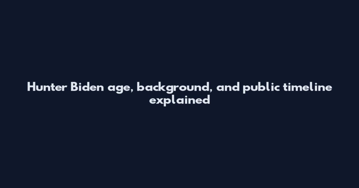 Hunter Biden age, background, and public timeline explained