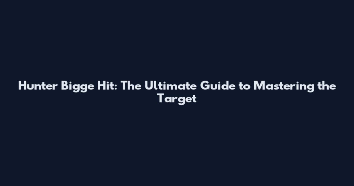 Hunter Bigge Hit: The Ultimate Guide to Mastering the Target