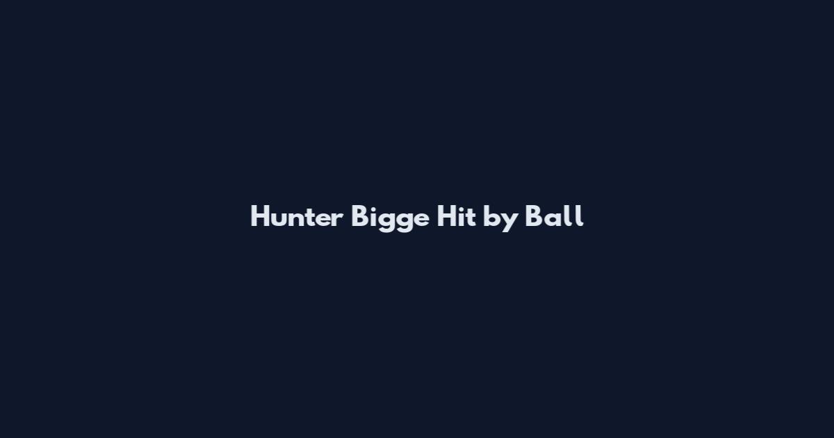 Hunter Bigge Hit by Ball
