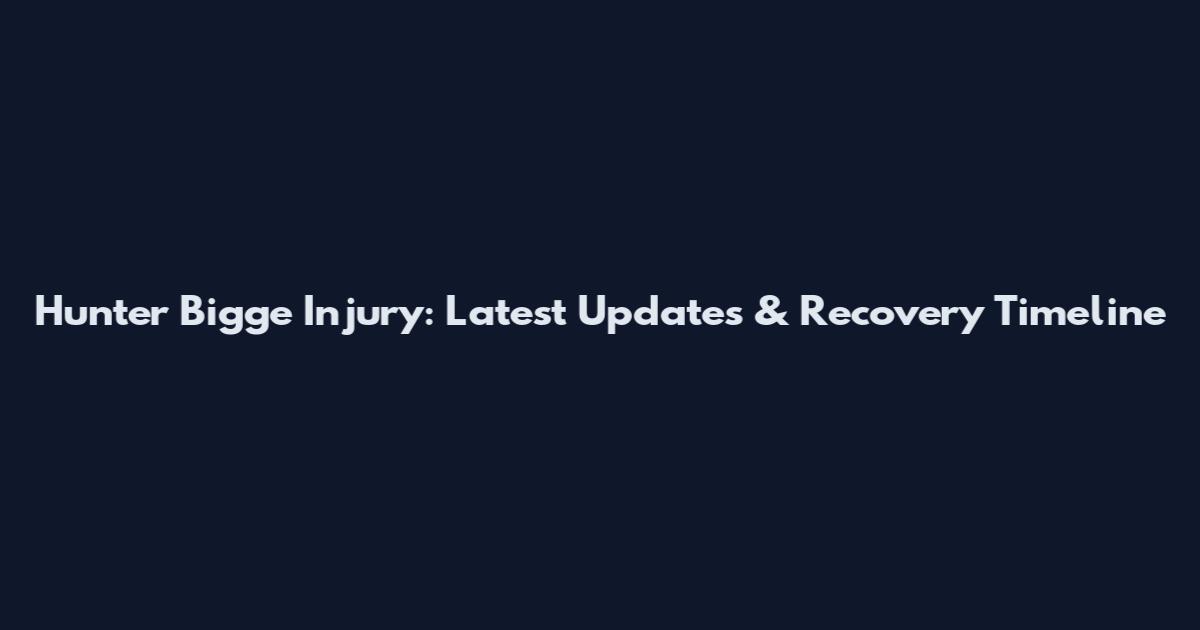 Hunter Bigge Injury: Latest Updates & Recovery Timeline