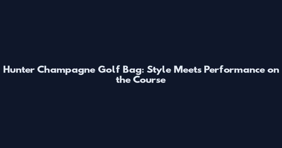 Hunter Champagne Golf Bag: Style Meets Performance on the Course