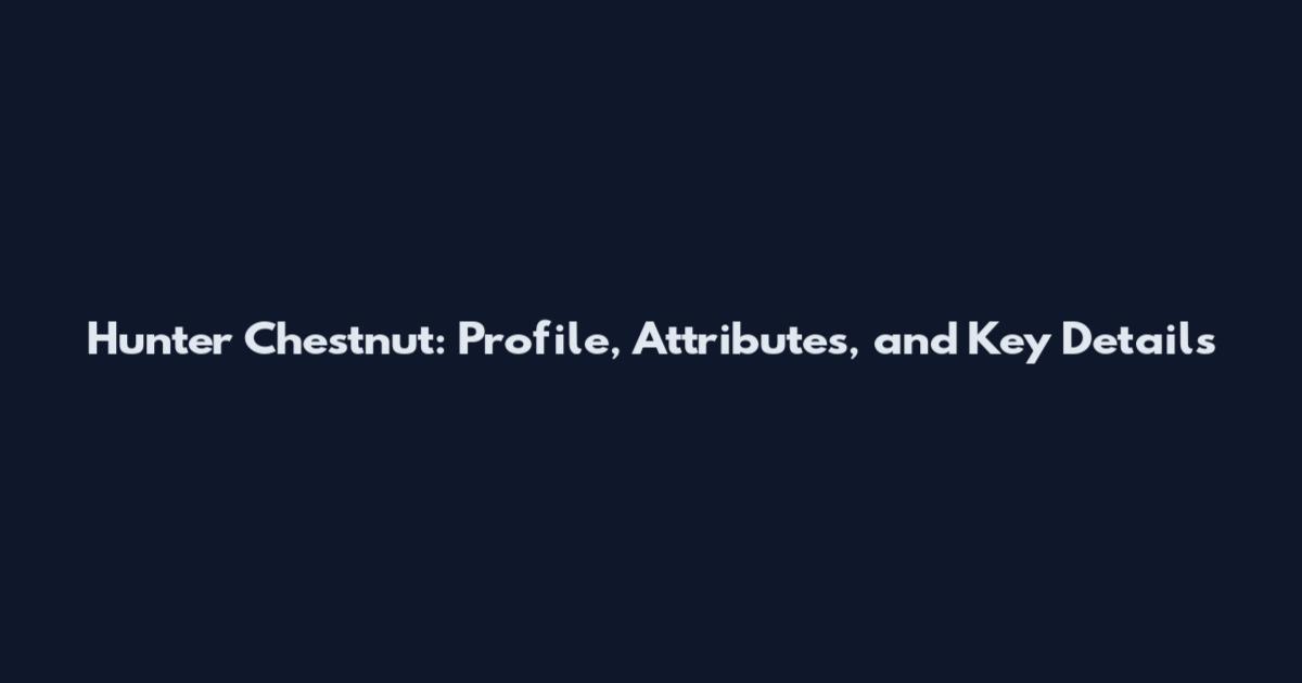 Hunter Chestnut: Profile, Attributes, and Key Details