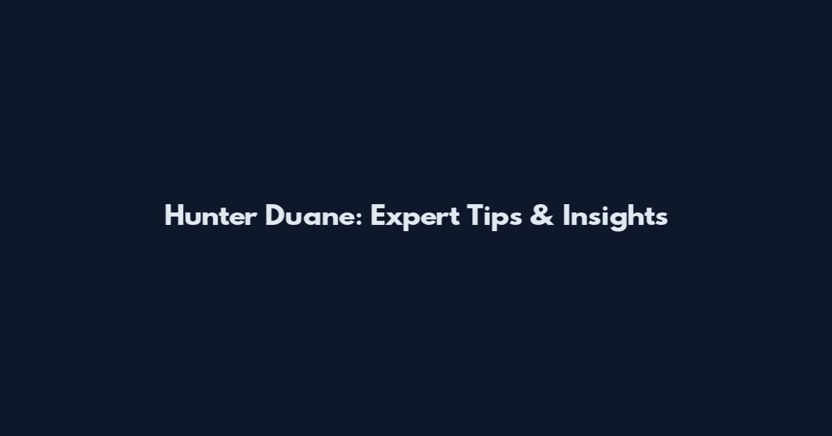 Hunter Duane: Expert Tips & Insights