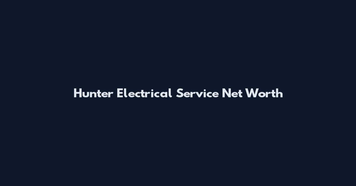Hunter Electrical Service Net Worth