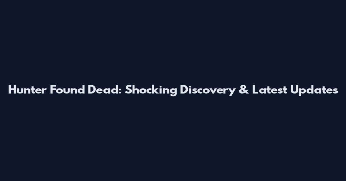 Hunter Found Dead: Shocking Discovery & Latest Updates