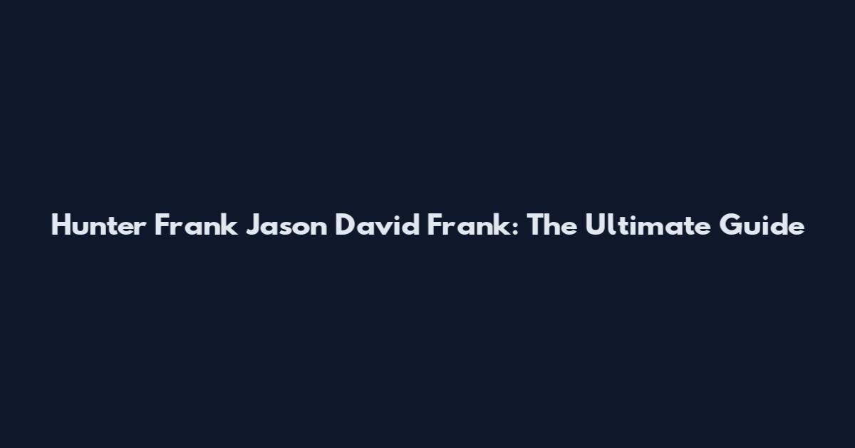 Hunter Frank Jason David Frank: The Ultimate Guide