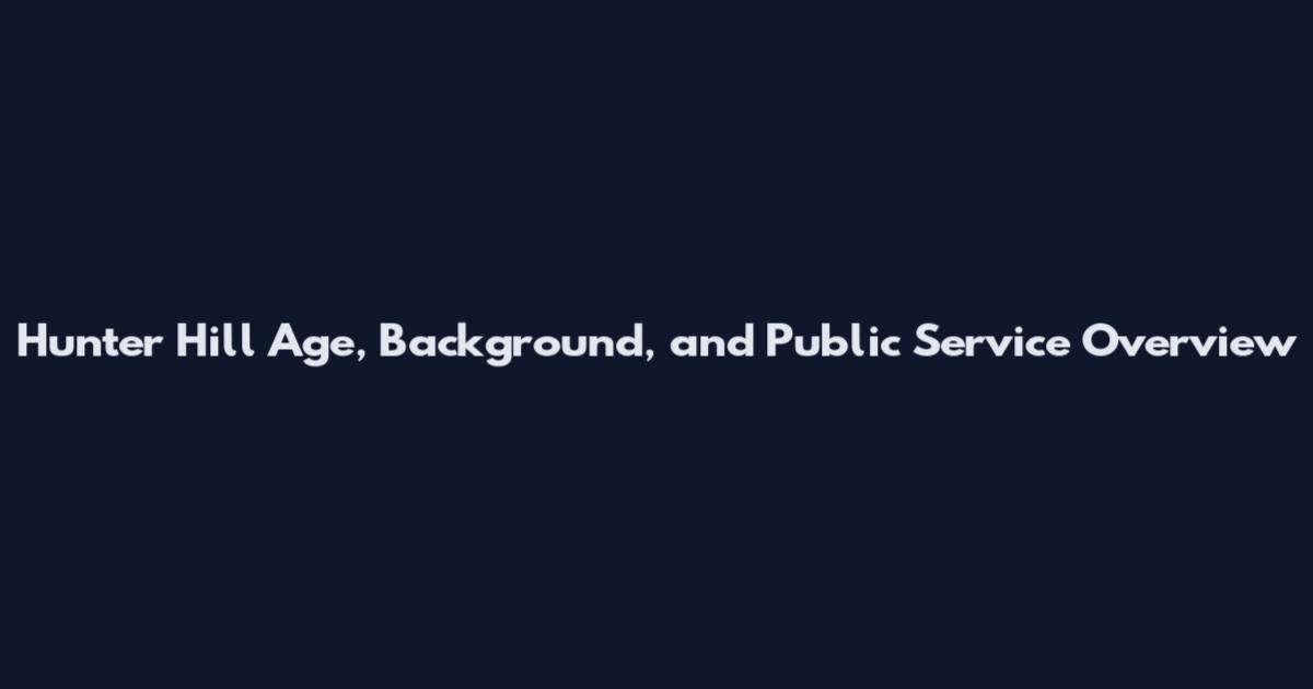 Hunter Hill Age, Background, and Public Service Overview