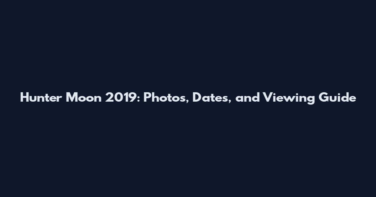 Hunter Moon 2019: Photos, Dates, and Viewing Guide