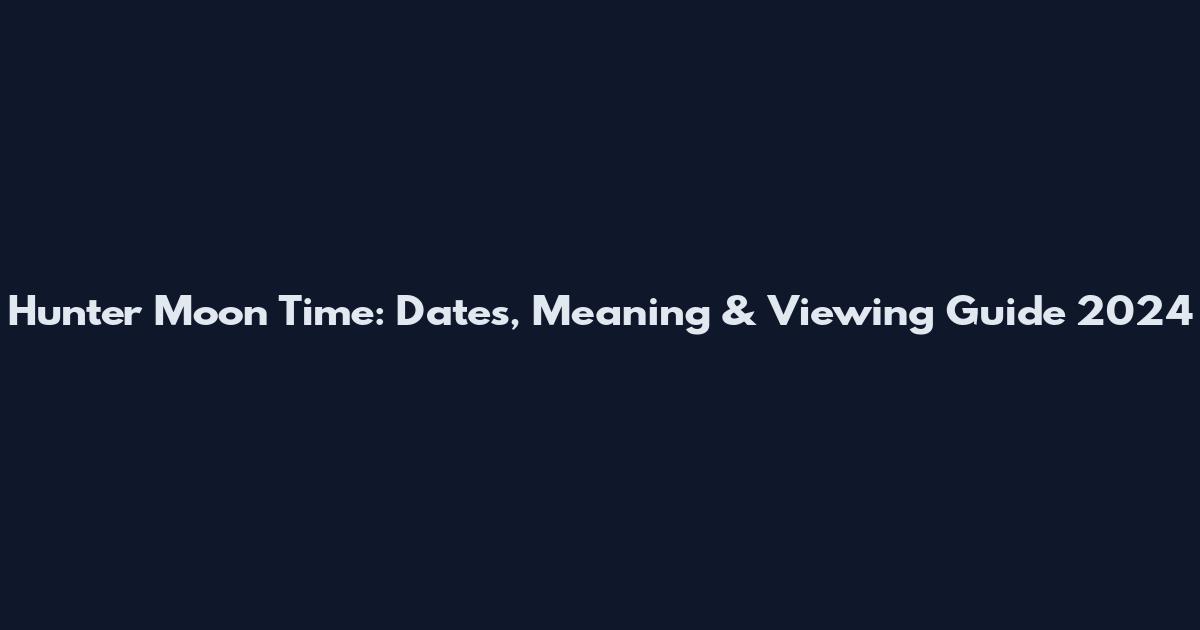 Hunter Moon Time: Dates, Meaning & Viewing Guide 2024