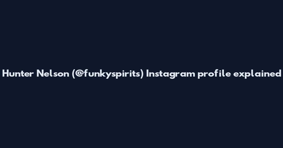 Hunter Nelson (@funkyspirits) Instagram profile explained