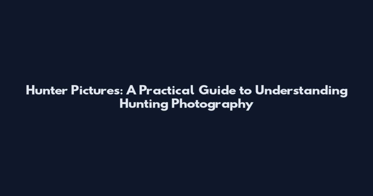 Hunter Pictures: A Practical Guide to Understanding Hunting Photography
