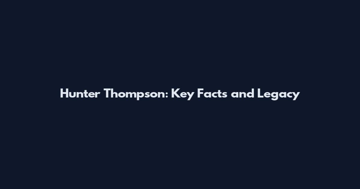 Hunter Thompson: Key Facts and Legacy