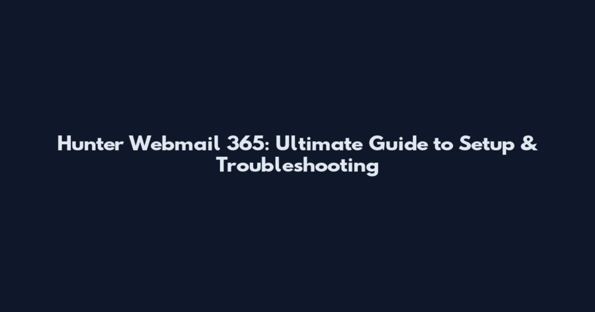 Hunter Webmail 365: Ultimate Guide to Setup & Troubleshooting