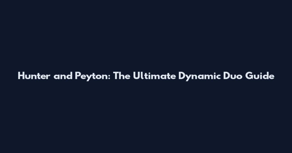 Hunter and Peyton: The Ultimate Dynamic Duo Guide