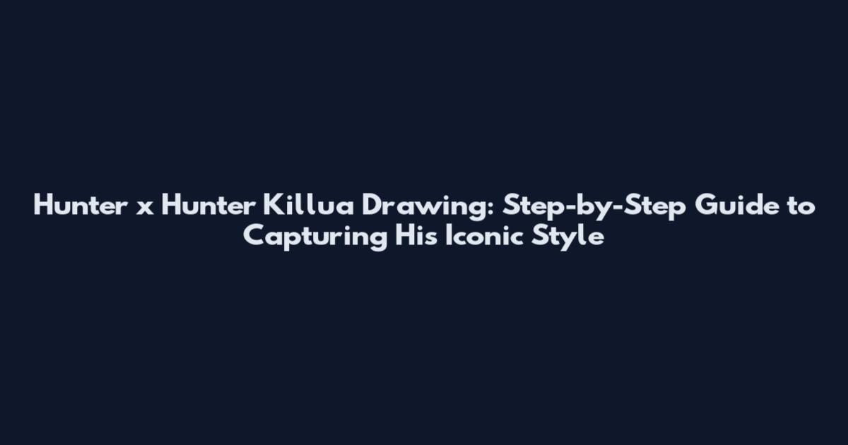 Hunter x Hunter Killua Drawing: Step-by-Step Guide to Capturing His Iconic Style