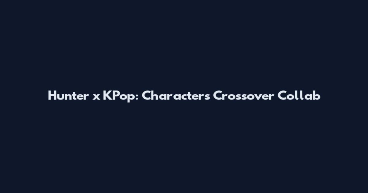 Hunter x KPop: Characters Crossover Collab