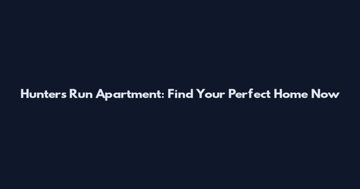 Hunters Run Apartment: Find Your Perfect Home Now
