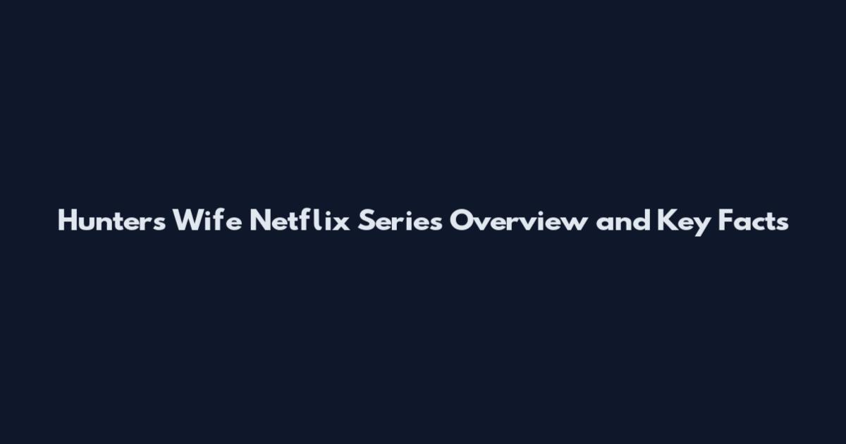 Hunters Wife Netflix Series Overview and Key Facts