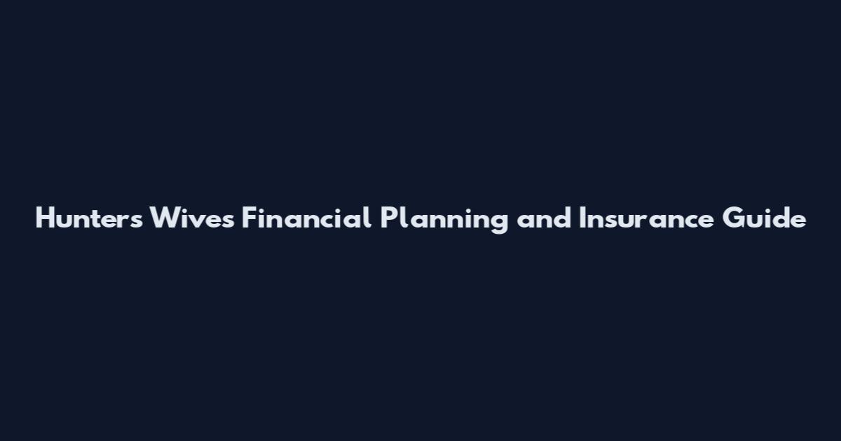 Hunters Wives Financial Planning and Insurance Guide