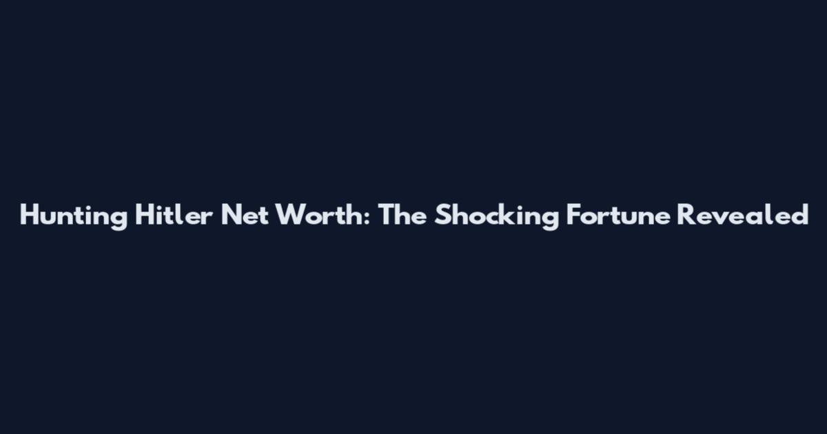 Hunting Hitler Net Worth: The Shocking Fortune Revealed
