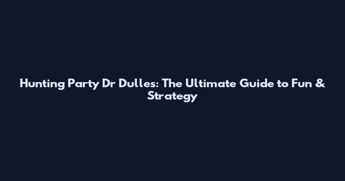 Hunting Party Dr Dulles: The Ultimate Guide to Fun & Strategy