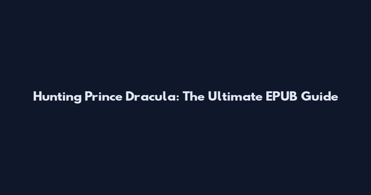 Hunting Prince Dracula: The Ultimate EPUB Guide