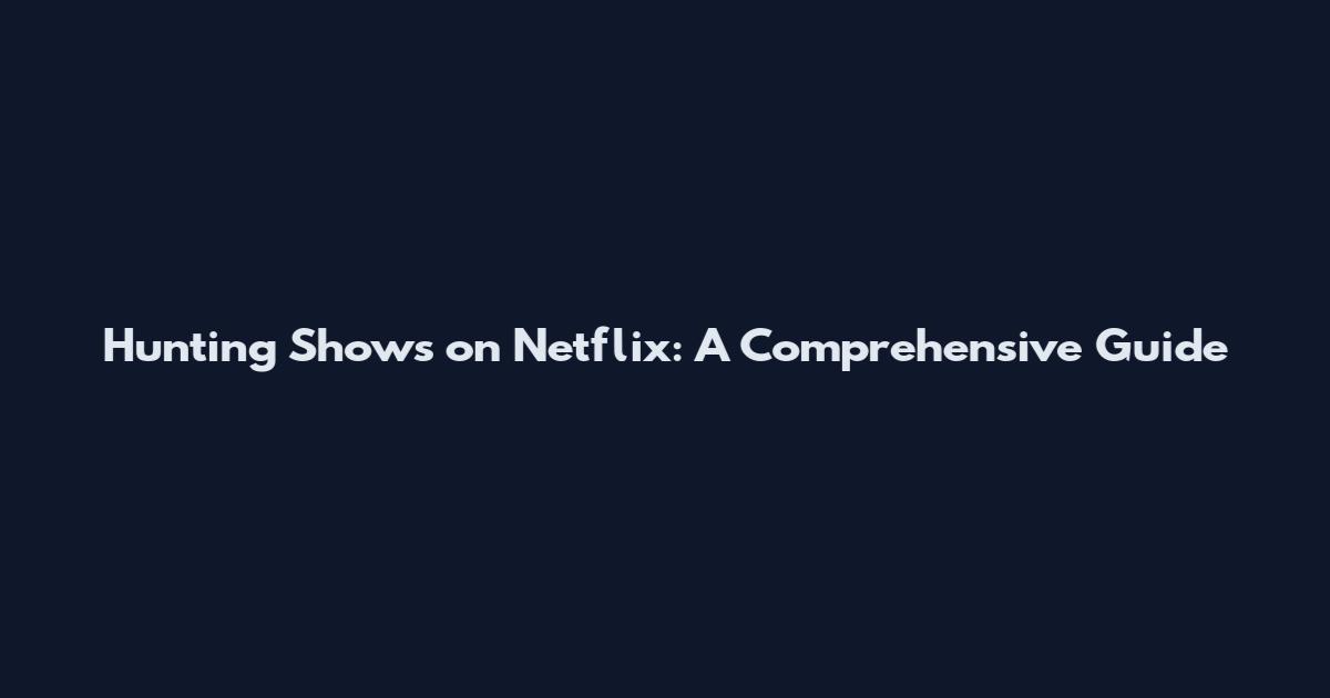 Hunting Shows on Netflix: A Comprehensive Guide