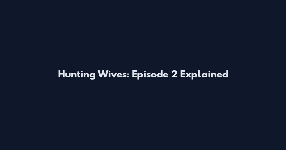 Hunting Wives: Episode 2 Explained