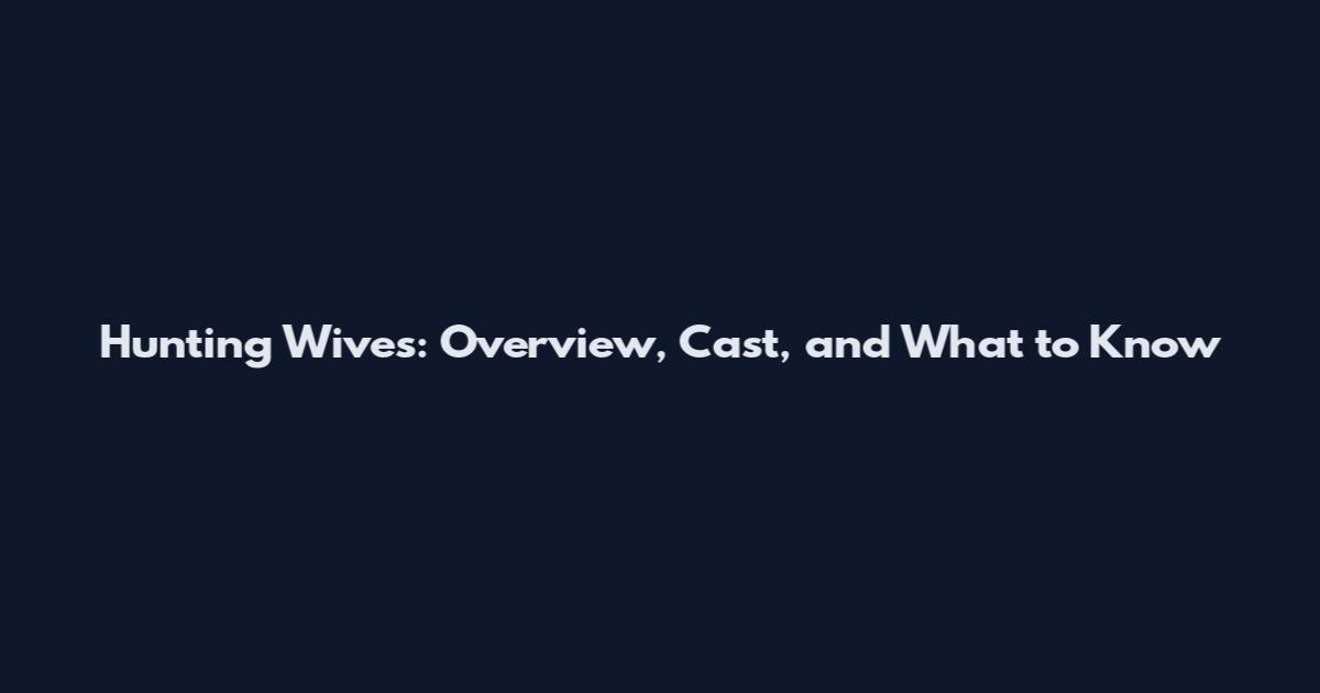 Hunting Wives: Overview, Cast, and What to Know