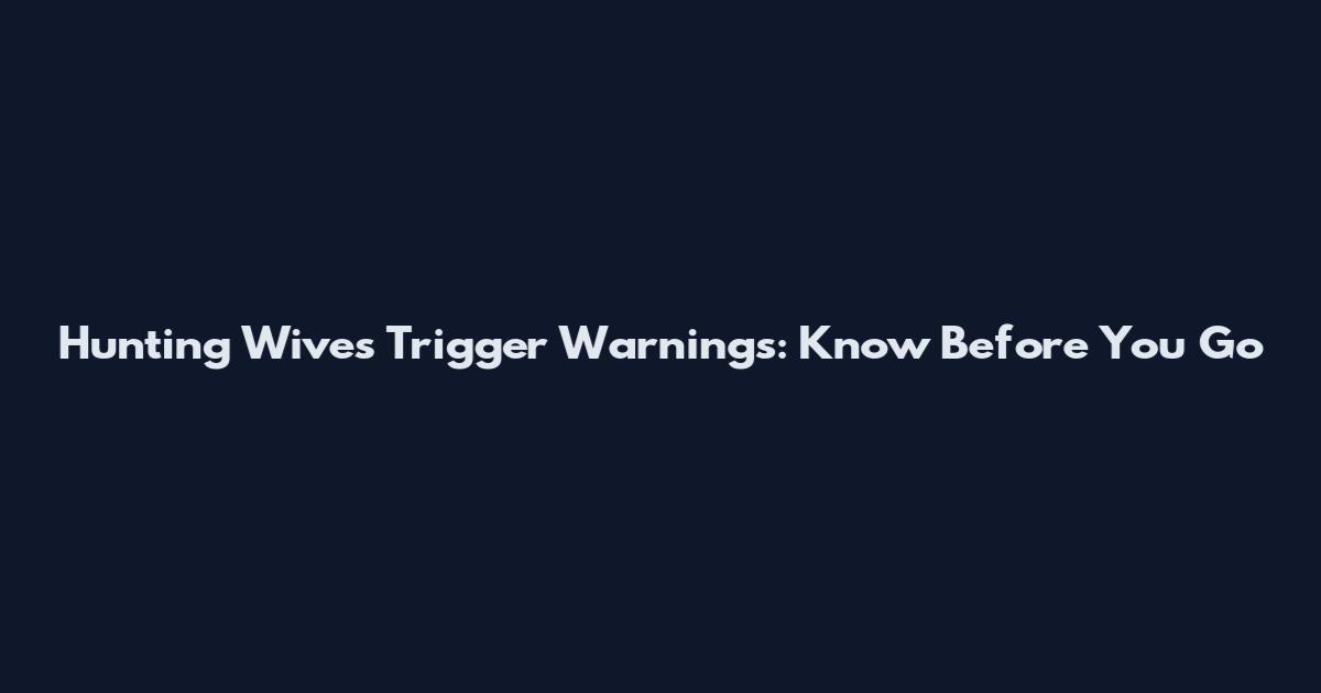Hunting Wives Trigger Warnings: Know Before You Go