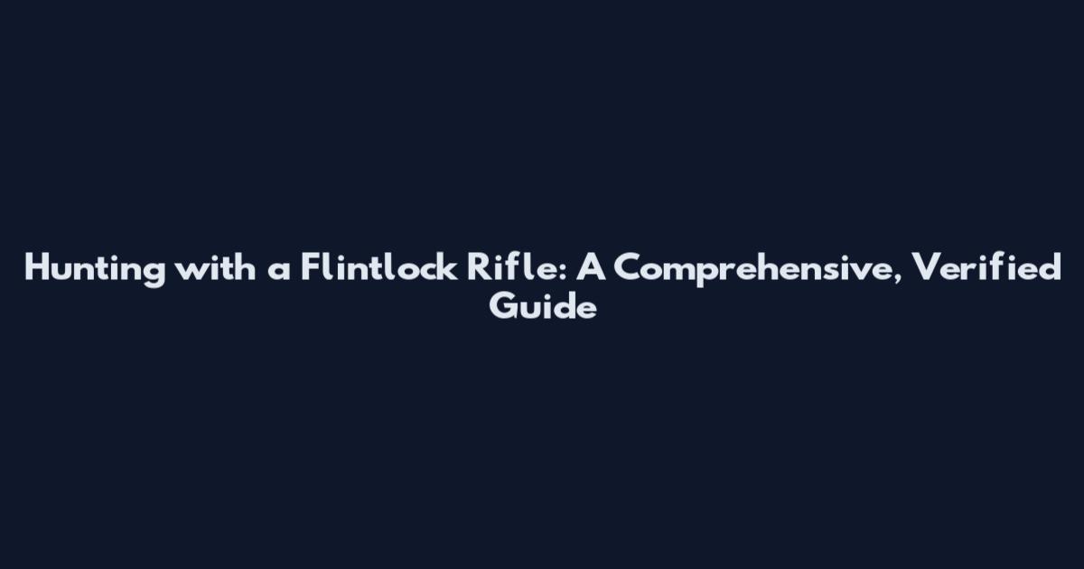 Hunting with a Flintlock Rifle: A Comprehensive, Verified Guide