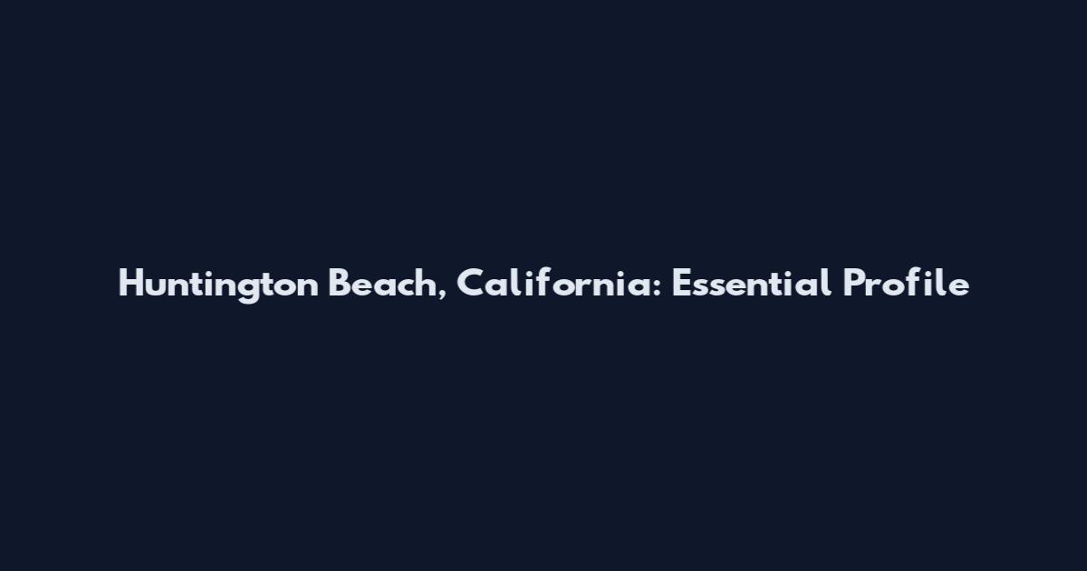 Huntington Beach, California: Essential Profile
