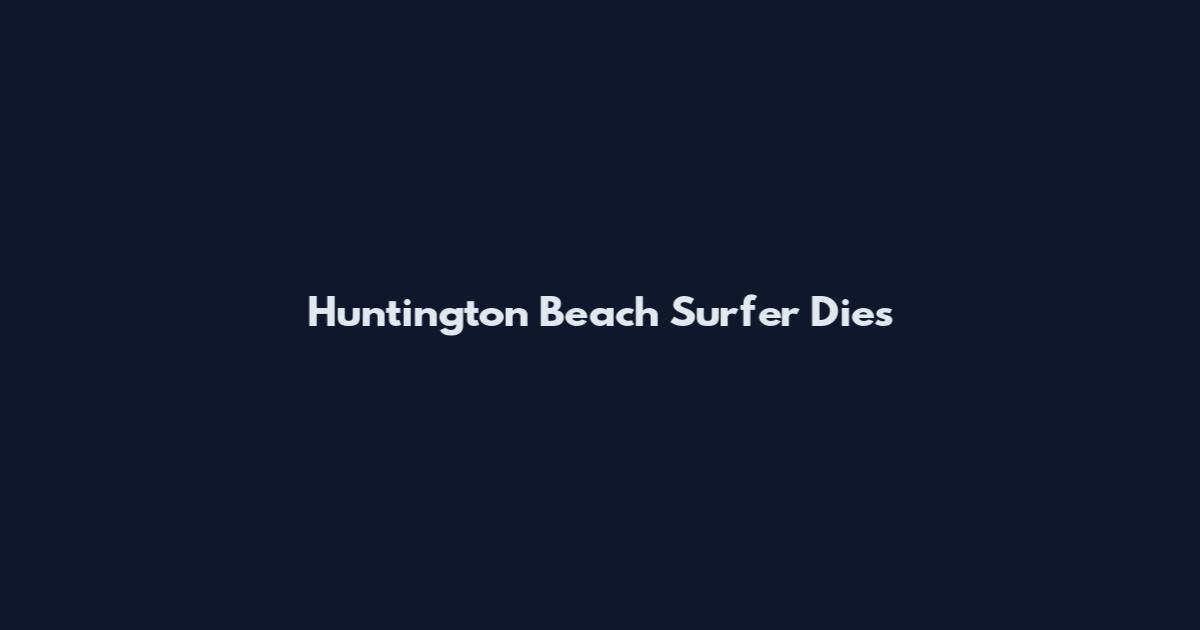 Huntington Beach Surfer Dies