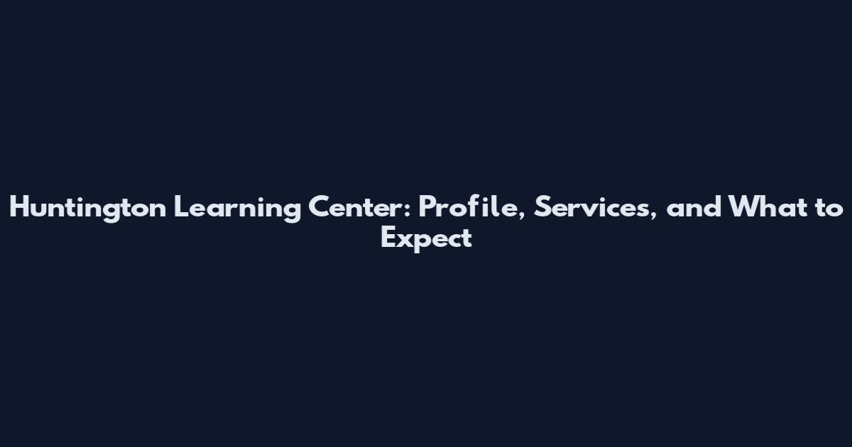 Huntington Learning Center: Profile, Services, and What to Expect