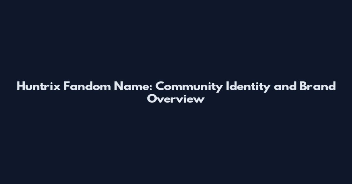 Huntrix Fandom Name: Community Identity and Brand Overview