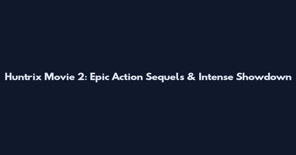 Huntrix Movie 2: Epic Action Sequels & Intense Showdown