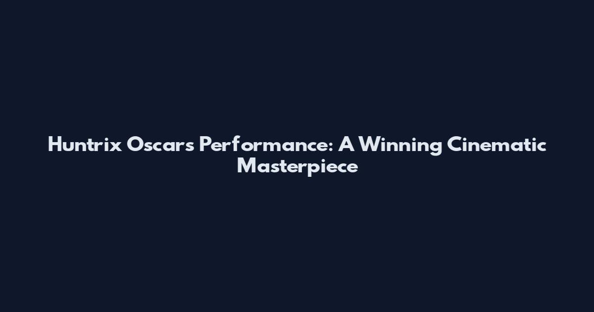 Huntrix Oscars Performance: A Winning Cinematic Masterpiece