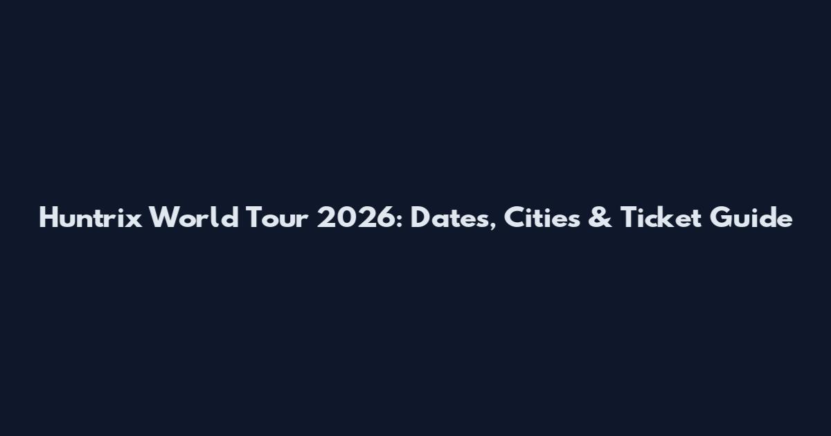 Huntrix World Tour 2026: Dates, Cities & Ticket Guide