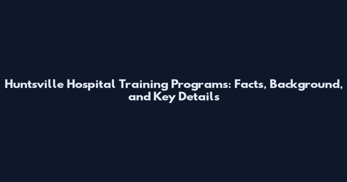 Huntsville Hospital Training Programs: Facts, Background, and Key Details