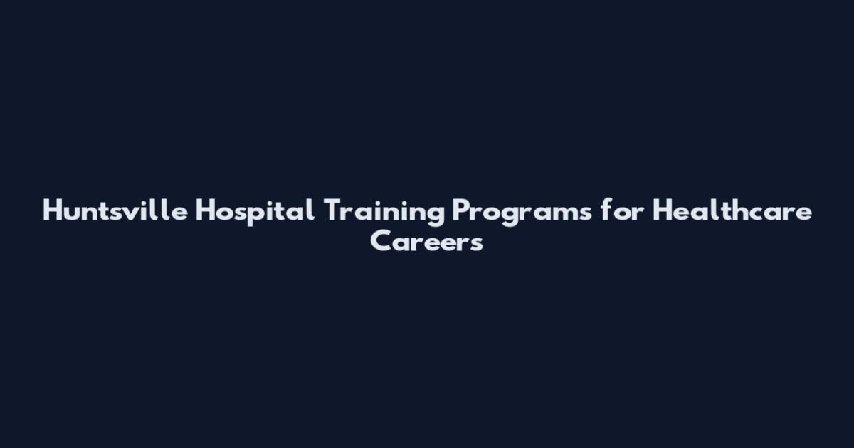Huntsville Hospital Training Programs for Healthcare Careers