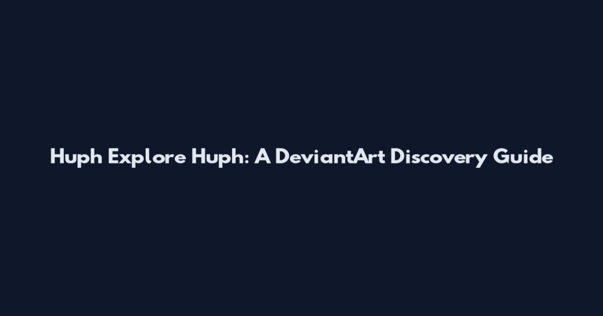 Huph Explore Huph: A DeviantArt Discovery Guide