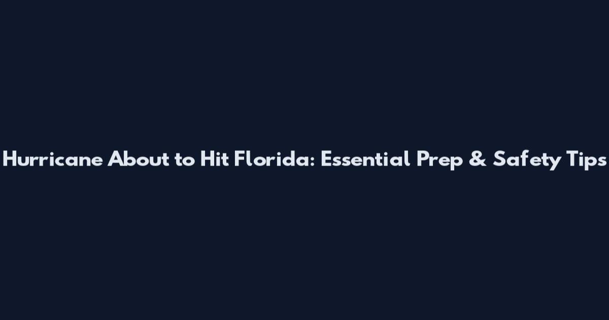 Hurricane About to Hit Florida: Essential Prep & Safety Tips