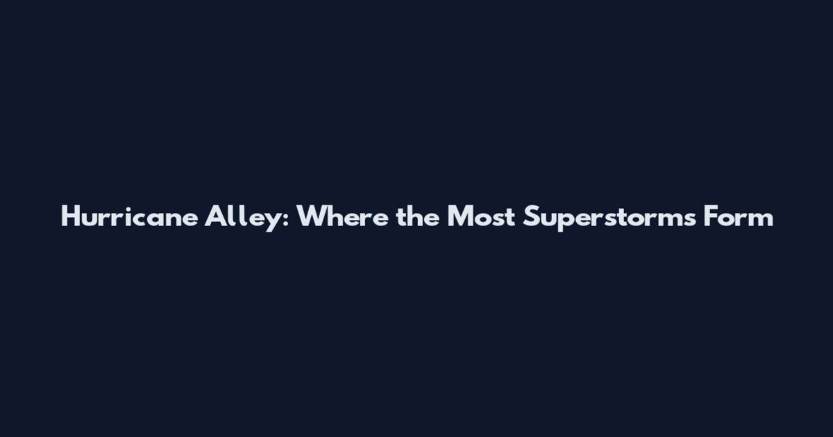 Hurricane Alley: Where the Most Superstorms Form